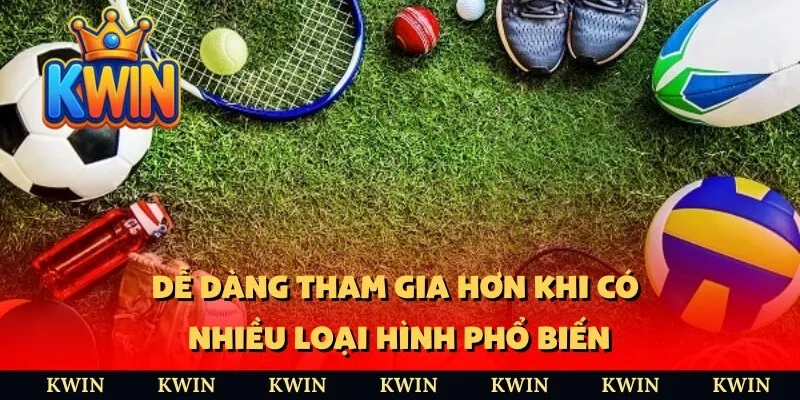 Dễ dàng tham gia hơn khi có nhiều loại hình phổ biến