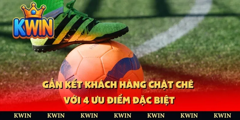 Gắn kết khách hàng chặt chẽ với 4 ưu điểm đặc biệt